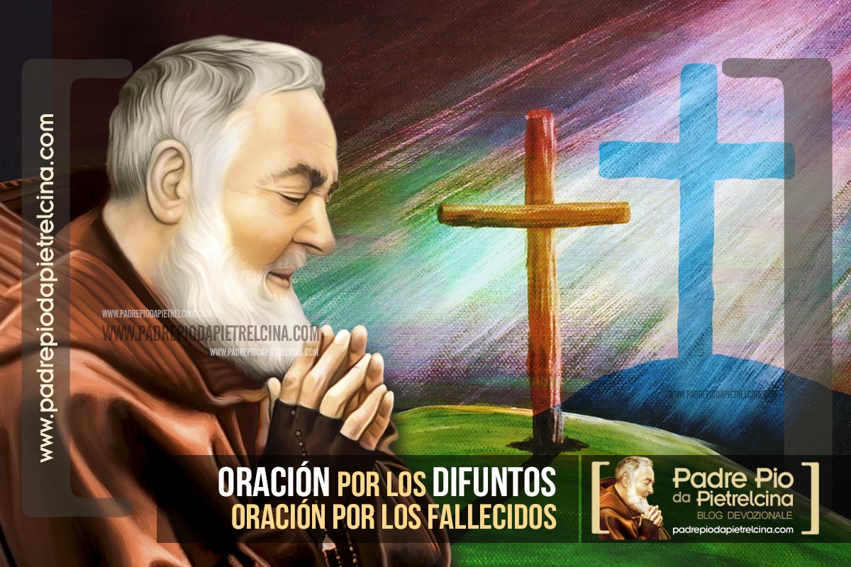 Oracion Al Padre Pio Por Los Difuntos Oracion Por Los Fallecidos