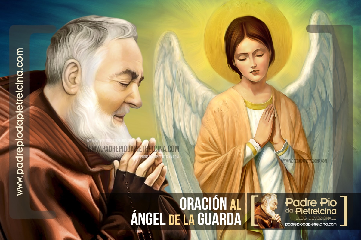 Oración al Ángel de la Guarda que recitaba el Padre Pío Oración al Ángel de la Guarda que recitaba el Padre Pío