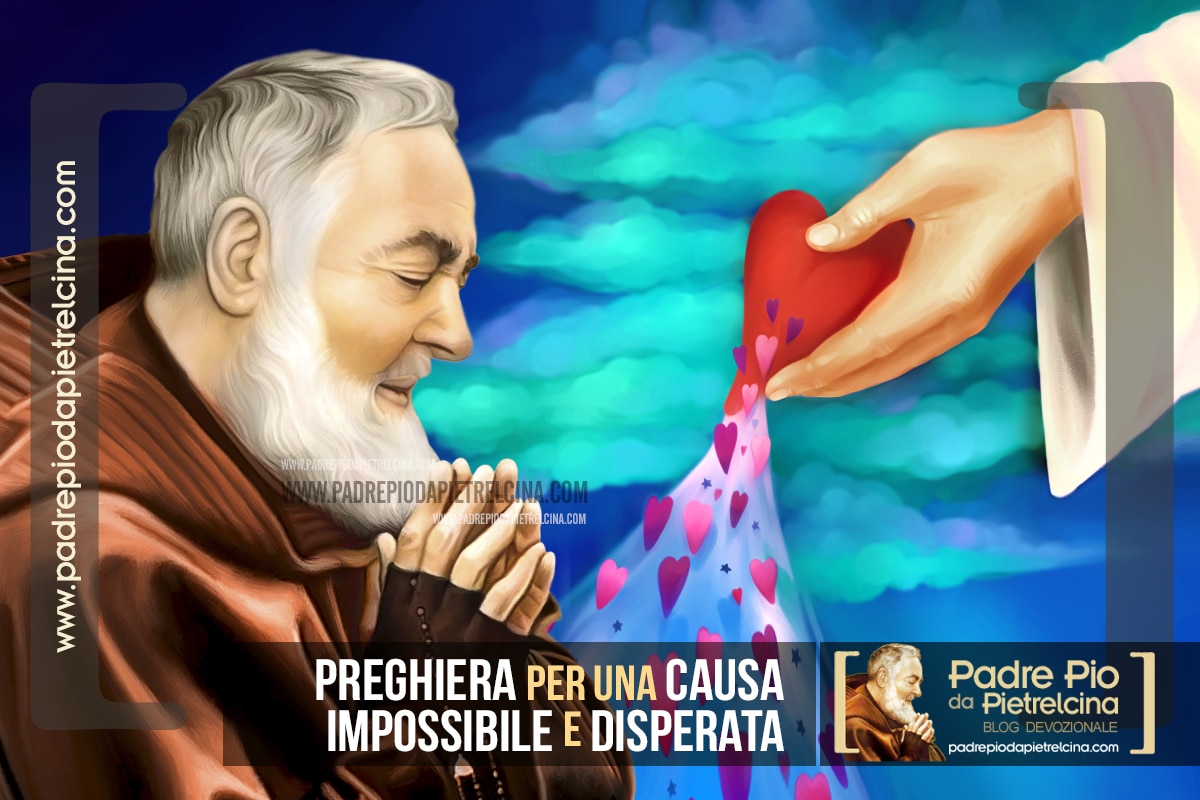 Preghiera Per Una Situazione Impossibile Preghiera per una Causa Impossibile e Disperata a Padre Pio