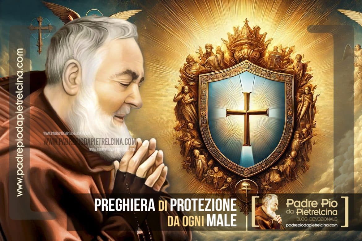 Preghiera Di Protezione A Padre Pio Preghiera di Protezione contro ogni Male rivolta a Padre Pio